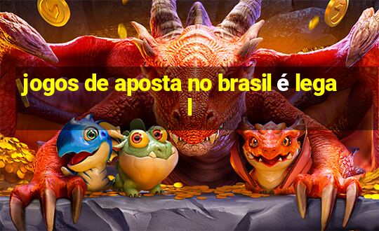 jogos de aposta no brasil é legal