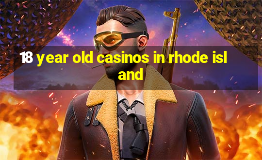 18 year old casinos in rhode island