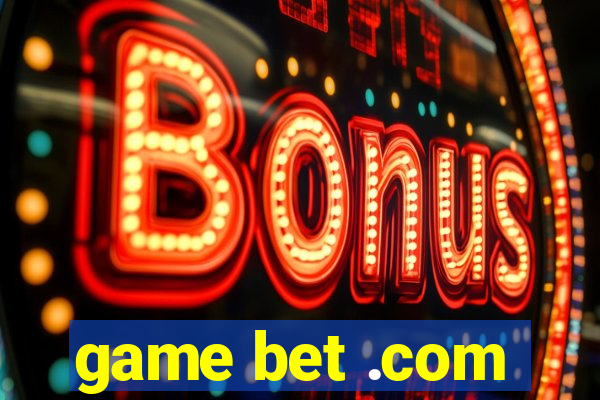 game bet .com