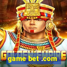 game bet .com