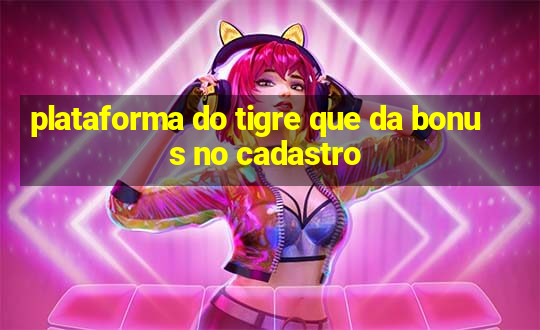 plataforma do tigre que da bonus no cadastro