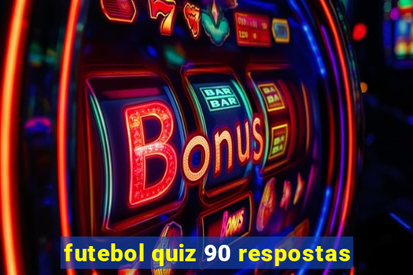 futebol quiz 90 respostas