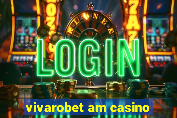 vivarobet am casino