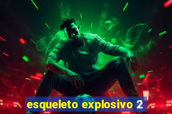 esqueleto explosivo 2