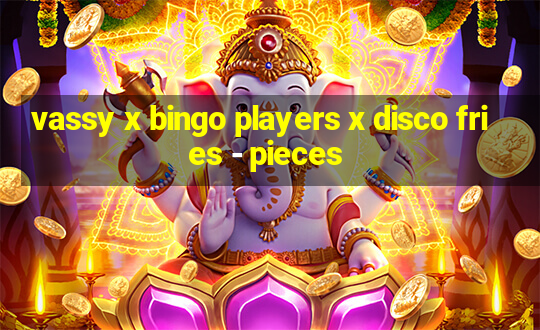 vassy x bingo players x disco fries - pieces