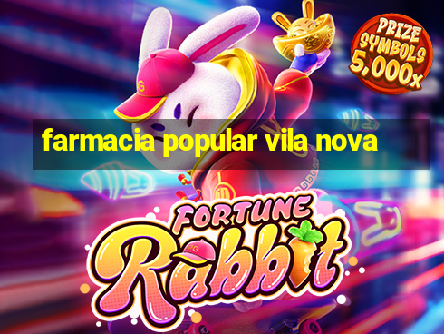 farmacia popular vila nova