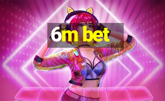 6m bet