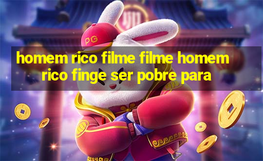 homem rico filme filme homem rico finge ser pobre para