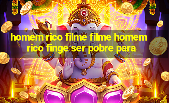 homem rico filme filme homem rico finge ser pobre para