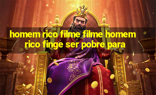 homem rico filme filme homem rico finge ser pobre para