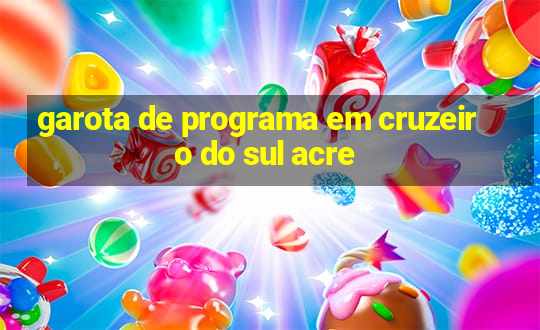 garota de programa em cruzeiro do sul acre