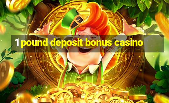 1 pound deposit bonus casino