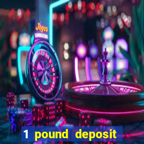 1 pound deposit bonus casino