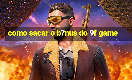 como sacar o b?nus do 9f game