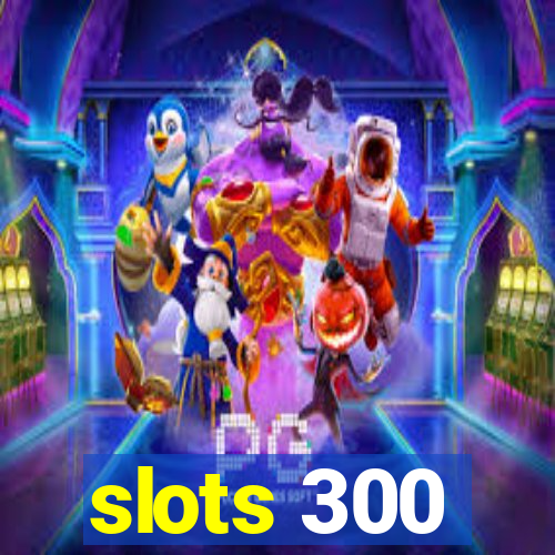 slots 300