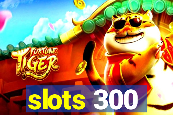 slots 300