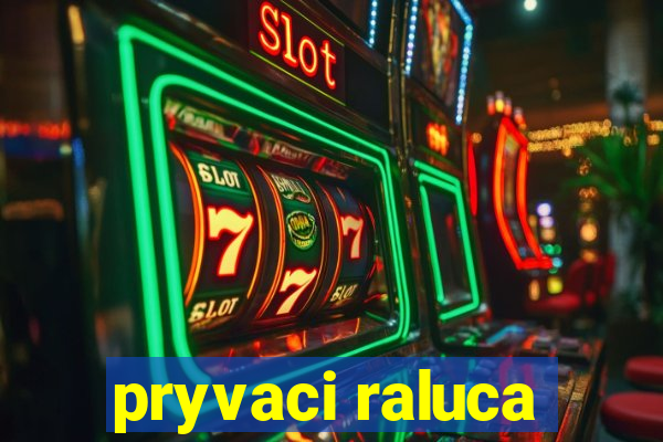 pryvaci raluca