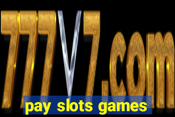 pay slots games