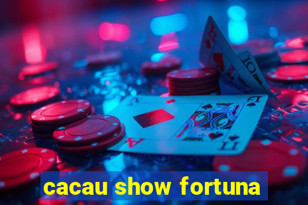 cacau show fortuna