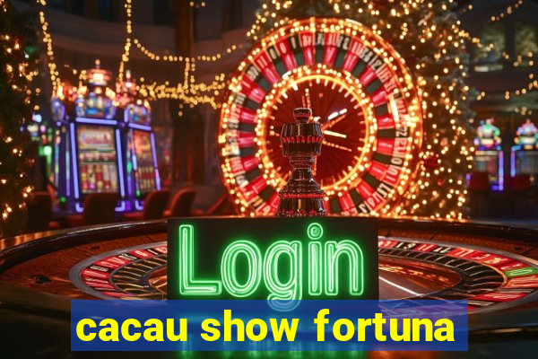 cacau show fortuna