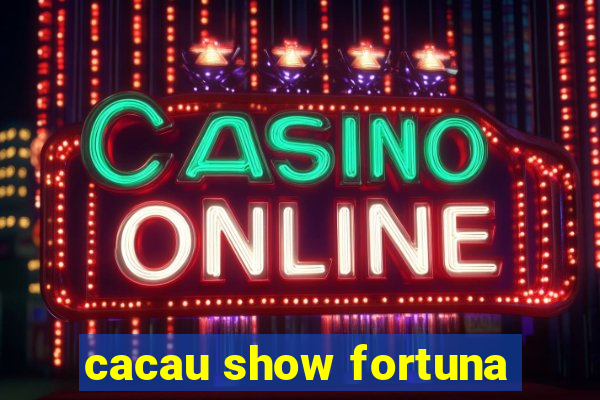 cacau show fortuna