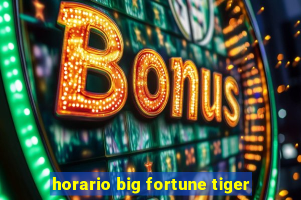 horario big fortune tiger