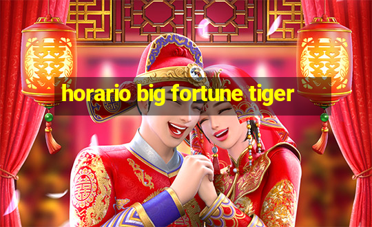 horario big fortune tiger