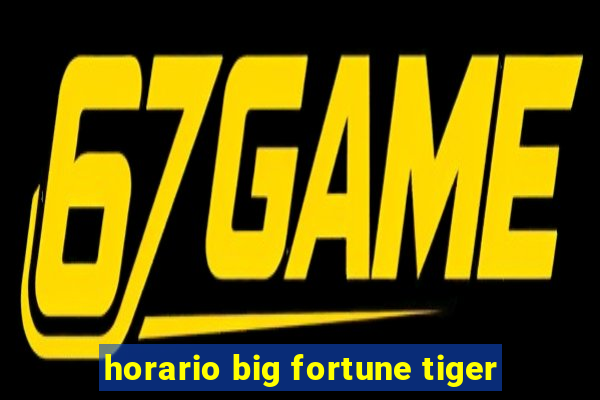 horario big fortune tiger