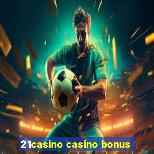 21casino casino bonus