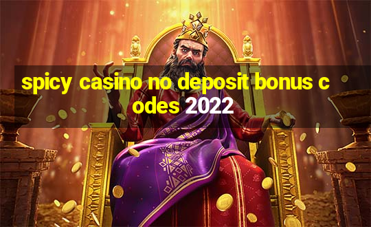 spicy casino no deposit bonus codes 2022