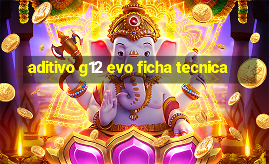 aditivo g12 evo ficha tecnica