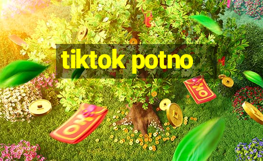 tiktok potno