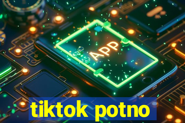 tiktok potno