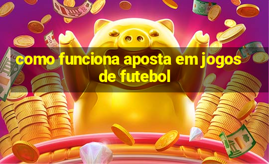 como funciona aposta em jogos de futebol