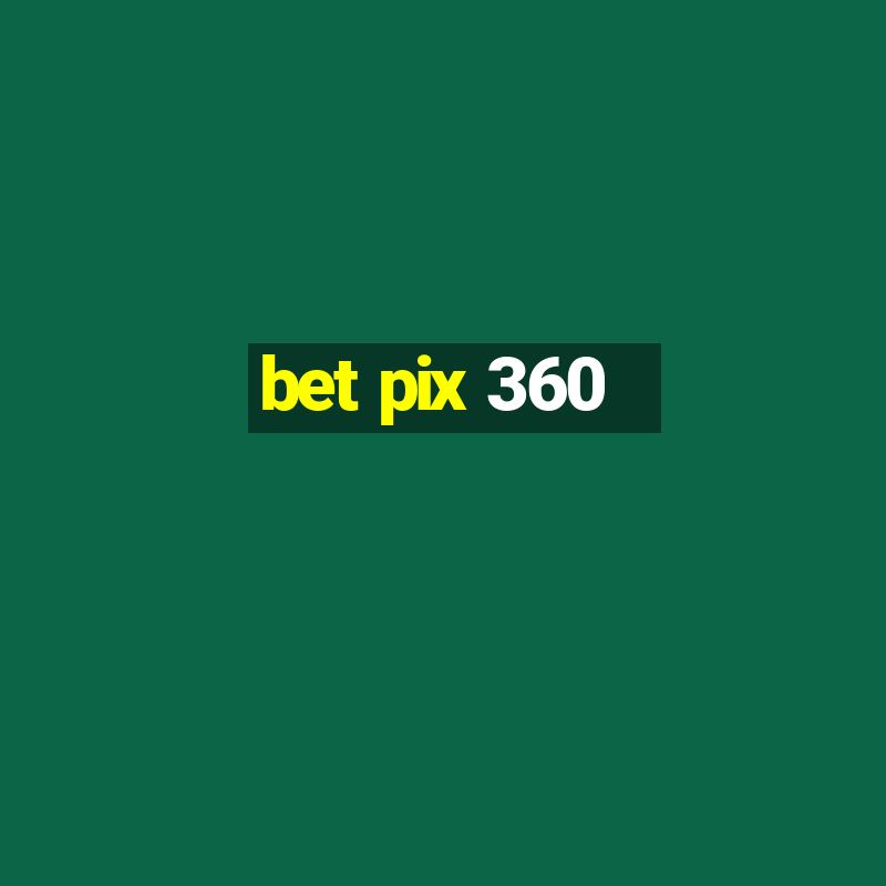 bet pix 360