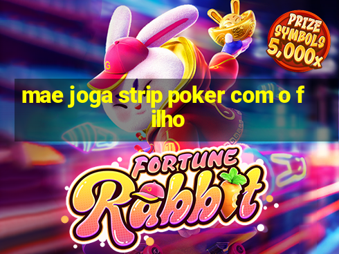 mae joga strip poker com o filho