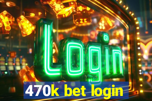 470k bet login