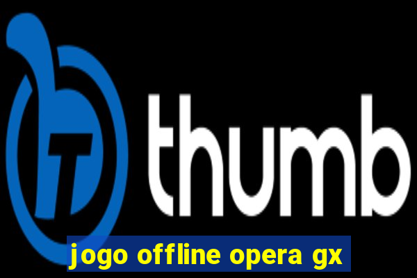 jogo offline opera gx