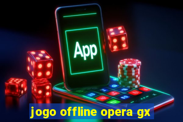 jogo offline opera gx