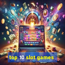 top 10 slot games