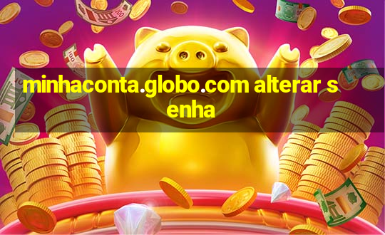 minhaconta.globo.com alterar senha