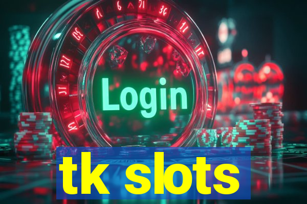 tk slots