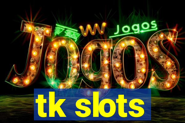 tk slots