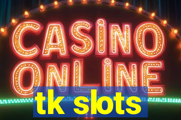 tk slots