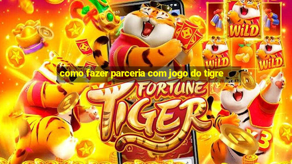 como fazer parceria com jogo do tigre