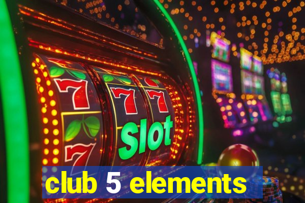 club 5 elements