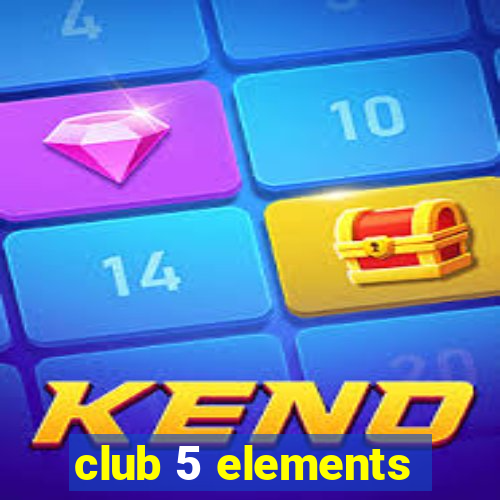 club 5 elements