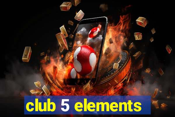 club 5 elements