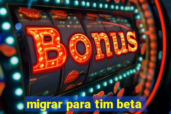 migrar para tim beta