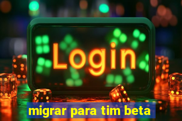 migrar para tim beta